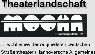 Theaterlandschaft  … wohl eines der originellsten deutschen Straßentheater (Hannoversche Allgemeine)